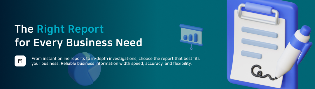 From instant online reports to in-depth investigations, choose the report that best fits your business. Reliable business information with speed, accuracy, and flexibility.